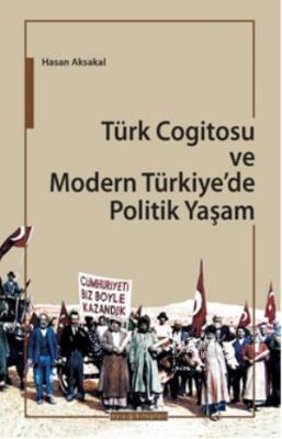 Türk Cogitosu ve Modern Türkiye'de Politik Yaşam Hasan Aksakal