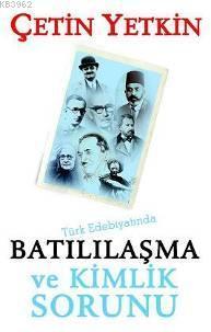 Türk Edebiyatında Batılılaşma ve Kimlik Sorunu Çetin Yetkin
