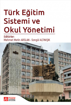 Türk Eğitim Sistemi ve Okul Yönetimi Mehmet Metin Arslan Songül Altını