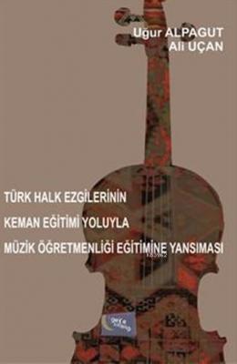 Türk Halk Ezgilerinin Keman Eğitimi Yoluyla Müzik Öğretmenliği Eğitimi