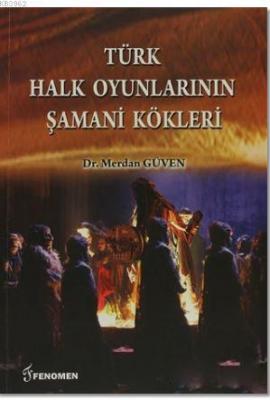 Türk Halk Oyunlarının Şamani Kökleri Merdan Güven