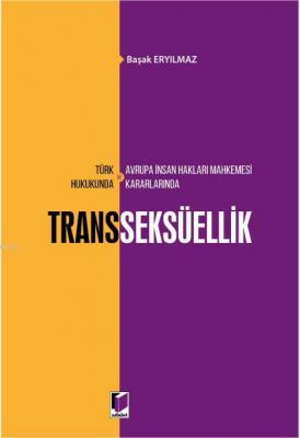 Türk Hukukunda ve Avrupa İnsan Hakları Mahkemesi Kararlarında Transseksüellik