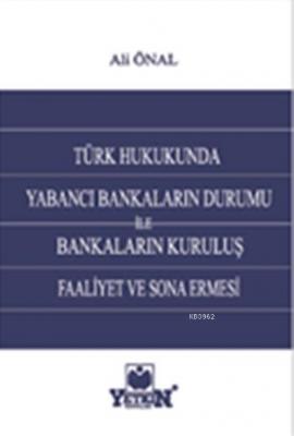 Türk Hukukunda Yabancı Bankaların Durumu ile Bankaların Kuruluş, Faaliyet ve Sona Ermesi
