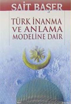 Türk İnanma ve Anlama Modeline Dair Sait Başer