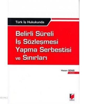 Türk İş Hukukunda Belirli Süreli İş Sözleşmesi Yapma Serbestisi ve Sınırları