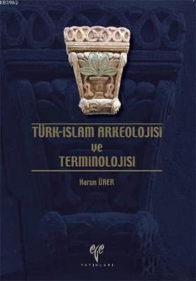 Türk - İslam Arkeolojisi ve Terminolojisi Harun Ürer