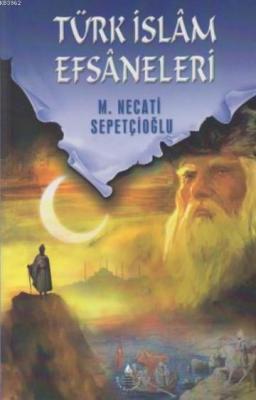 Türk İslam Efsaneleri Bütün Eserleri 24 Mustafa Necati Sepetçioğlu
