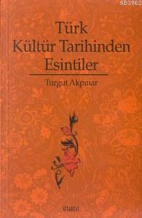 Türk Kültür Tarihinden Esintiler Turgut Akpınar