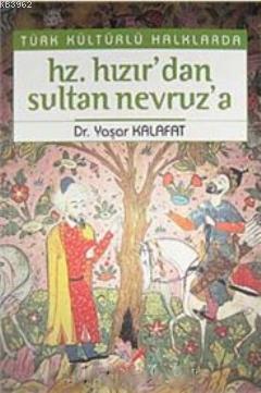 Türk Kültürlü Halklarda Hz. Hızır'dan Sultan Nevruz'a Yaşar Kalafat