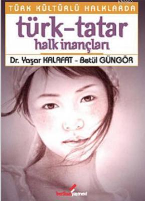 Türk Kültürlü Halklarda Türk-Tatar Halk İnançları Yaşar Kalafat