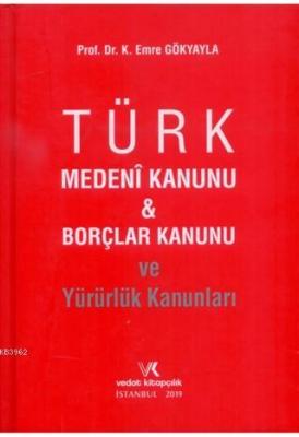 Türk Medeni Kanunu ve Borçlar Kanunu ve Yürürlük Kanunları K. Emre Gök