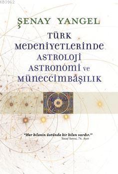Türk Medeniyetlerinde Astroloji, Astronomi ve Müneccimbaşılık Şenay Ya