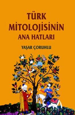 Türk Mitolojisinin Anahatları Yaşar Çoruhlu
