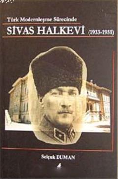 Türk Modernleşme Sürecinde Sivas Halkevi (1933- 1951) Selçuk Duman