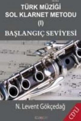 Türk Müziği Sol Klarnet Metodu I Başlangıç Seviyesi N. Levent Gökçedağ