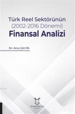 Türk Reel Sektörünün (2002-2016 Dönemi) Finansal Analizi Arzu Şahin