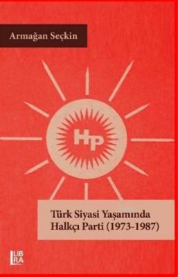 Türk Siyasi Yaşamında Halkçı Parti (1973-1987) Armağan Seçkin