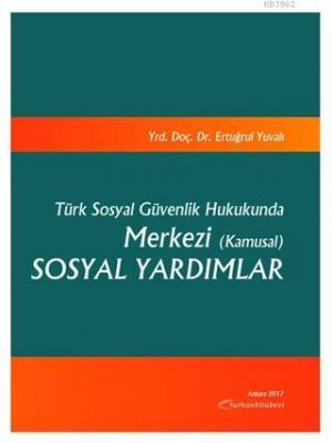 Türk Sosyal Güvenlik Hukukunda Merkezi (Kamusal) Sosyal Yardımlar Ertu