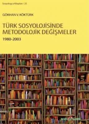 Türk Sosyolojisinde Metodolojik Değişmeler 1980 - 2003 Gökhan V. Köktü