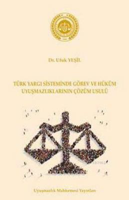Türk Yargı Sisteminde Görev ve Hüküm Uyuşmazlıklarının Çözüm Usulü (Ci