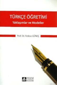 Türkçe Öğretimi - Yaklaşımlar ve Modeller Firdevs Güneş