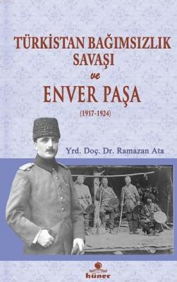 Türkistan Bağımsızlık Savaşı ve Enver Paşa (1917-1924) Ramazan Ata