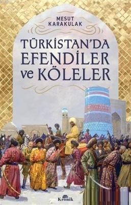 Türkistan'da Efendiler ve Köleler Mesut Karakulak
