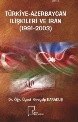 Türkiye-Azerbaycan İlişkileri ve İran (1991-2003) Girayalp Karakuş