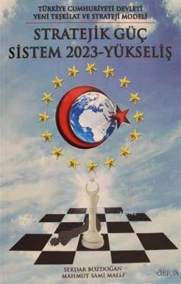 Türkiye Cumhuriyeti Devleti Yeni Teşkilat ve Strateji Yöntemi: Stratejik Güç Sistem 2023 - Yükseliş