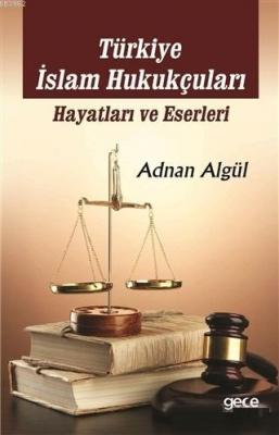 Türkiye İslam Hukukçuları: Hayatları ve Eserleri Adnan Algül