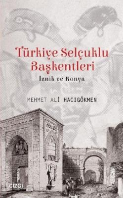Türkiye Selçuklu Başkentleri (İznik ve Konya) Mehmet Ali Hacıgökmen