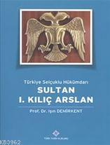 Türkiye Selçuklu Hükümdarı Sultan 1. Kılıç Arslan Işın Demirkent