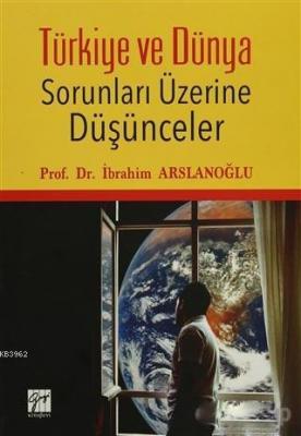 Türkiye ve Dünya Sorunları Üzerine Düşünceler İbrahim Arslanoğlu
