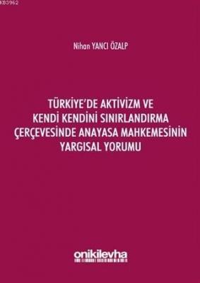 Türkiye'de Aktivizm ve Kendi Kendini Sınırlandırma Çerçevesinde Anayasa Mahkemesinin Yargısal Yorumu