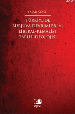 Türkiye'de Burjuva Devrimleri ve Liberal-Kemalist Tarih İdeolojisi Yaş