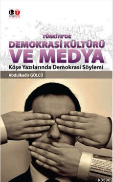 Türkiye'de Demokrasi Kültürü ve Medya Abdulkadir Gölcü