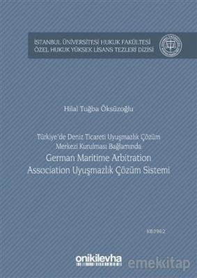 Türkiye'de Deniz Ticareti Uyuşmazlık Çözüm Merkezi Kurulması Bağlamında German Maritime Arbitration Association Uyuşmazlık Çözüm Sistemi