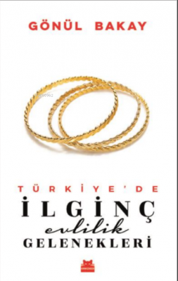 Türkiye'de İlginç Evlilik Gelenekleri Gönül Bakay