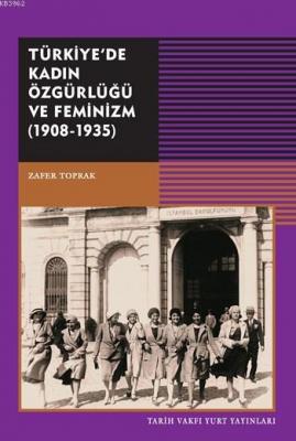 Türkiye'de Kadın Özgürlüğü ve Feminizm ( 1908-1935) Zafer Toprak