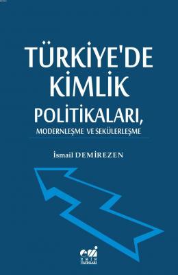 Türkiye'de Kimlik Politikaları, Modernleşme ve Sekülerleşme İsmail Dem