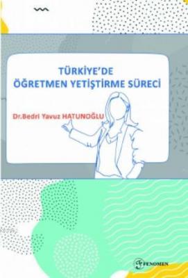 Türkiye'de Öğretmen Yetiştirme Süreci Bedri Yavuz Hatunoğlu