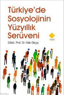 Türkiye'de Sosyolojinin Yüzyıllık Serüveni Hale Okçay