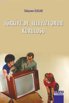 Türkiye'de Televizyonun Kuruluşu Süleyman İlaslan