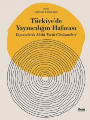 Türkiye'de Yayıncılığın Hafızası - Yayıncılarla Sözlü Tarih Görüşmeleri