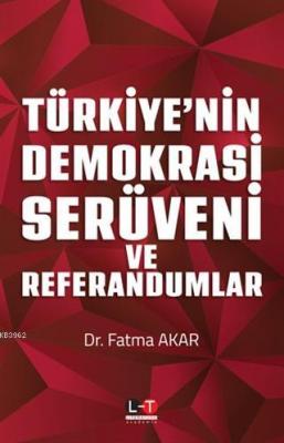 Türkiye'nin Demokrasi Serüveni ve Referandumlar Fatma Akar