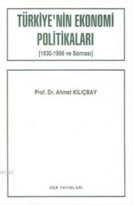 Türkiye'nin Ekonomi Politikaları (1930-1996 ve Sonrası) Ahmet Kılıçbay