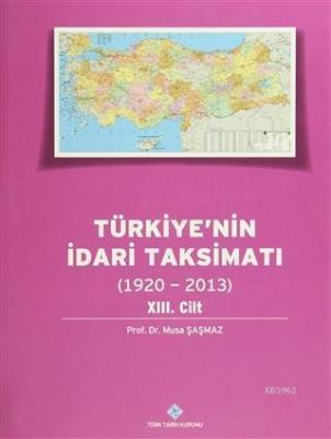 Türkiye'nin İdari Taksimatı 13.Cilt (1920-2013) Musa Şaşmaz