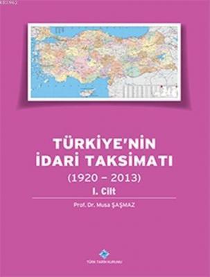 Türkiye'nin İdari Taksimatı (1920 - 2013) (Cilt 1) Musa Şaşmaz