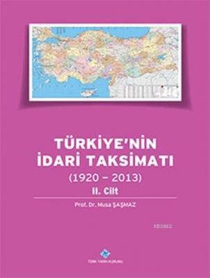 Türkiye'nin İdari Taksimatı (1920 - 2013) (Cilt 2) Musa Şaşmaz
