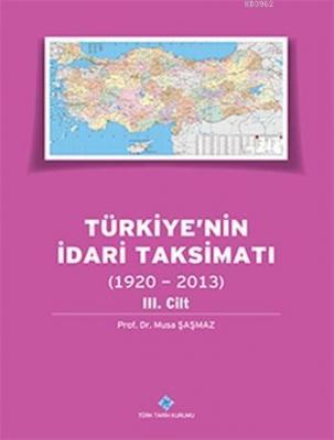 Türkiye'nin İdari Taksimatı (1920 - 2013) (Cilt 3) Musa Şaşmaz